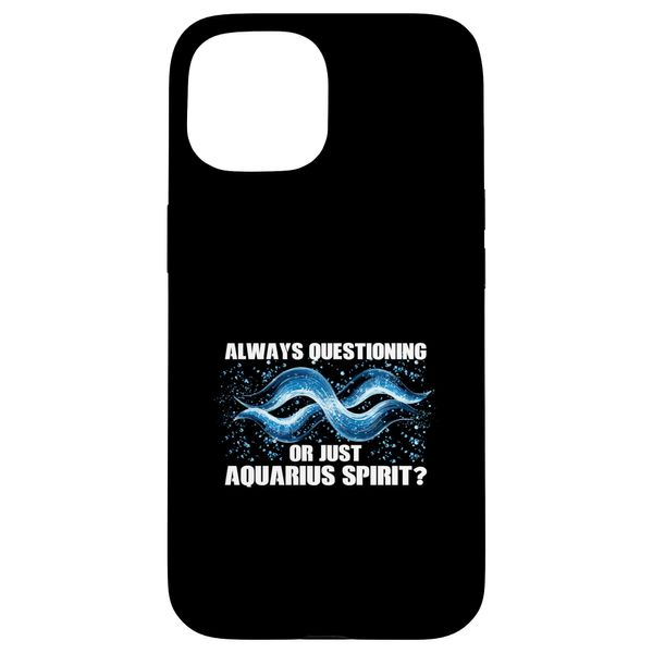 iPhone 15 ALWAYS QUESTIONING OR JUST AQUARIUS SPIRIT? Case