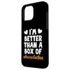 iPhone 16 Pro Max I'M BETTER THAN A BOX OF CHOCOLATES Smartphone Case