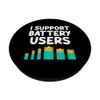 I Support Battery Users Energy Renewable Power Storage Fun PopSockets Swappable PopGrip
