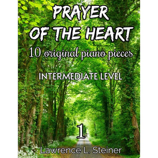 Prayer of the Heart - Vol. 1: 10 Original Piano Pieces. Piano Sheet Music Book. Intermediate Level (Prayer of the Heart - Original Piano Pieces)