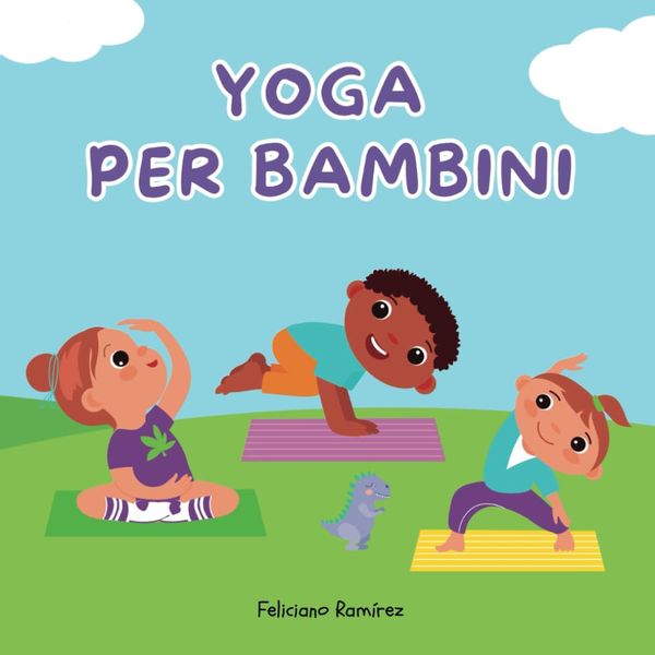 Yoga per bambini: Un racconto per imparare e praticare posizioni yoga, rilassamento e meditazione per bambini.