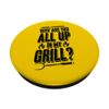 Why Are You All Up In My Grill PopSockets Swappable PopGrip