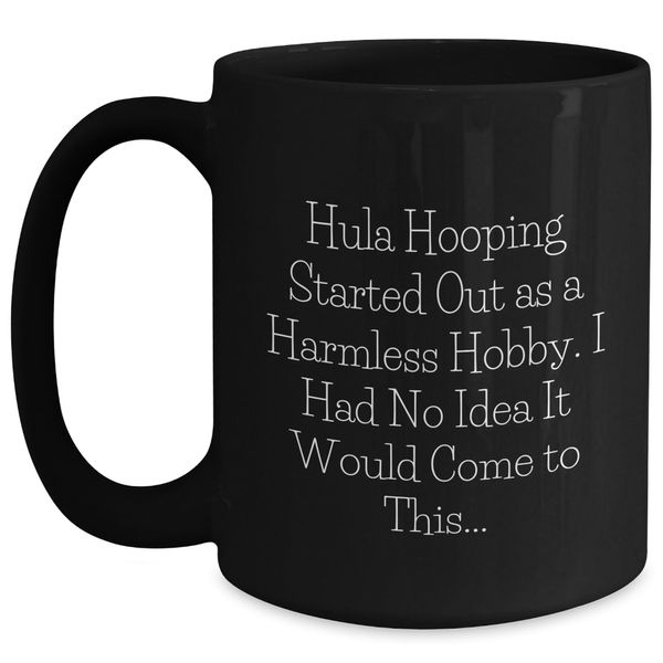 Hula Hooping Fun Gifts for Friends, Hula Hooping Lovers, or Family Members - Christmas Unique Gifts from Friends or Family - 'Hula Hooping Started Out As A Harmless Hobby...' Black Coffee Mug