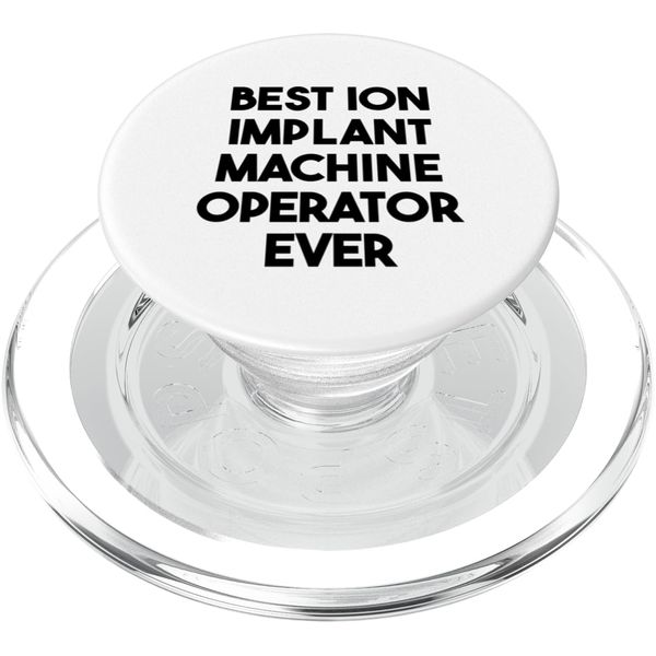 Best Ion Implant Machine Operator Ever PopSockets PopGrip for MagSafe