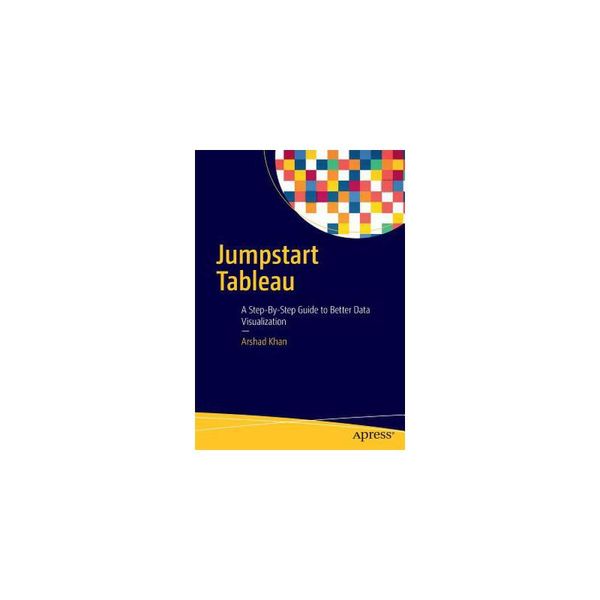 预订 Jumpstart Tableau: A Step-By-Step Guide to Better Data Visualization [ISBN:9781484219331]