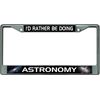 I'd Rather Be Doing Astronomy Chrome License Plate Frame