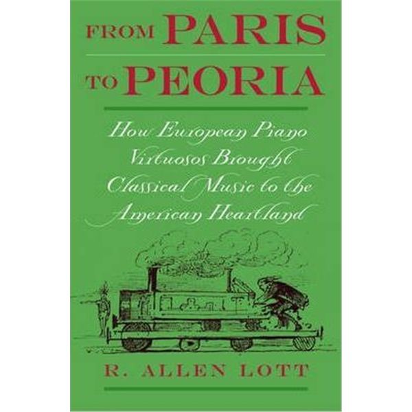 预订From Paris to Peoria:How European Piano Virtuosos Brought Classical Music to the American Heartlan