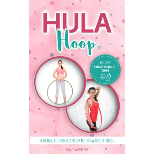 Hula Hoop: Schlank, fit und glücklich mit Hula Hoop Fitness / Hula Hoop Buch für Anfänger und Fortgeschrittene