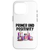 Primer And Positivity Make Up Cosmetics Case for iPhone 16 Pro