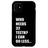Who Needs 32 Teeth Funny Missing Teeth Bad Tooth Dentist Case for iPhone 11