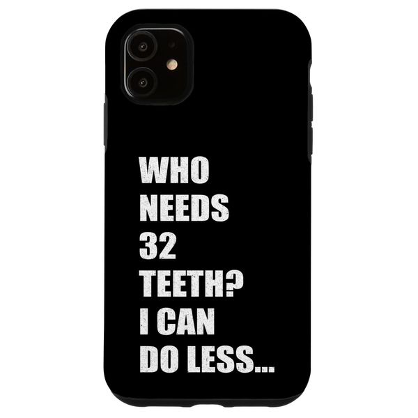 Who Needs 32 Teeth Funny Missing Teeth Bad Tooth Dentist Case for iPhone 11