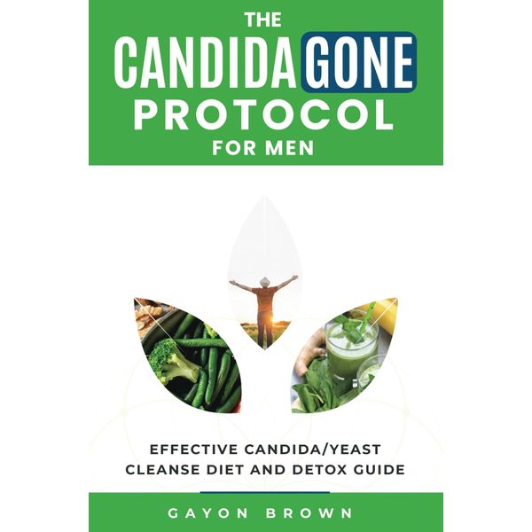 The CandidaGone Protocol for Men: Effective Candida/Yeast Cleanse, Diet & Detox Guide
