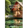 Natural Ponds: A Guide For Beginners (John Wilder, Beginner Guides)