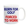 Born for Golf Forced to Work Mug Gift Present Ball Sport