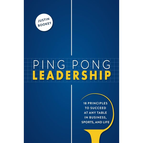 Ping Pong Leadership: 18 Principles to Succeed at Any Table in Business, Sports, and Life