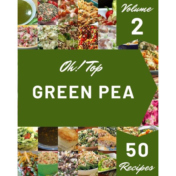 Oh! Top 50 Green Pea Recipes Volume 2: A Green Pea Cookbook You Will Need No.115