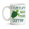 I Turtley Need More Coffee Ceramic Coffee Mug Sea Turtle Design Cup