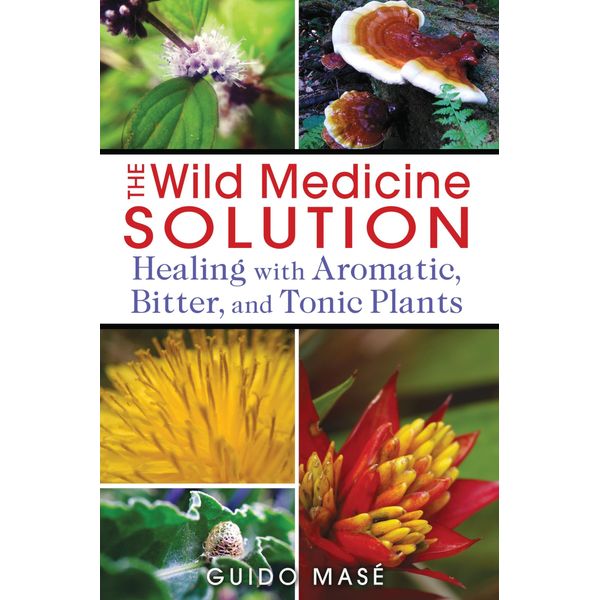 The Wild Medicine Solution: Healing with Aromatic, Bitter, and Tonic Plants