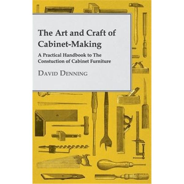 按需印刷The Art And Craft Of Cabinet-Making - A Practical Handbook To The Constuction Of Cabin