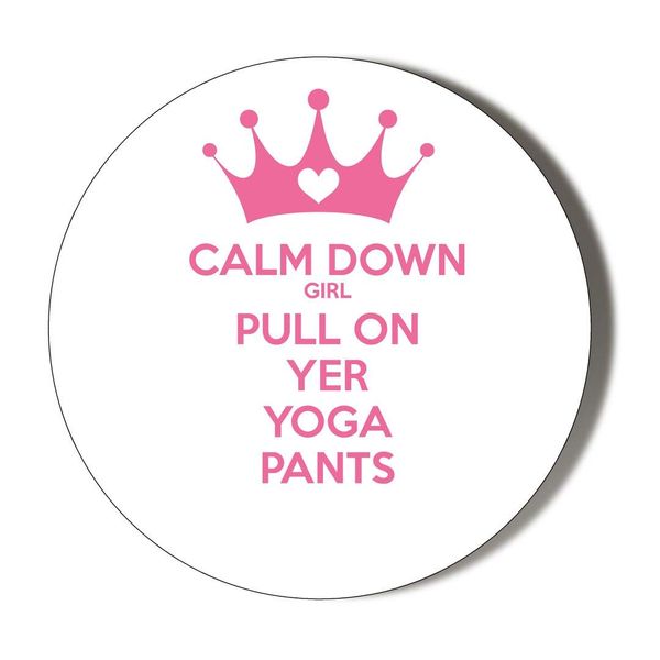 CALM DOWN GIRL AND PULL ON YER YOGA PANTS 58mm HANDBAG OR POCKET MAKE UP NOVELTY MIRROR