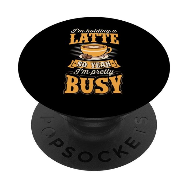 I'm Holding A Latte So Yeah I'm Pretty Busy PopSockets Standard PopGrip