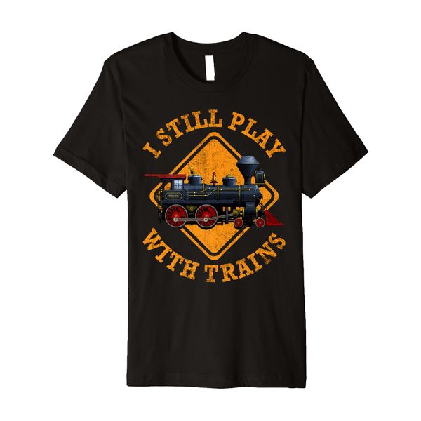 I Still Play With Trains Shirt | Cute Engine Drivers Gift Premium T-Shirt