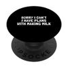 Sorry I Can´t I Have Plans With Making Milk PopSockets Standard PopGrip