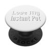 I Love My Instant Pot PopSockets with Interchangeable PopGrip