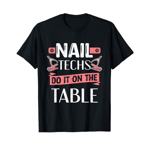 Nail Techs Do It On The Table Technician Nail Artist Nails T-Shirt