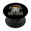 Funny Garlic Bread - All I Need is Garlic Bread and Jesus PopSockets Swappable PopGrip
