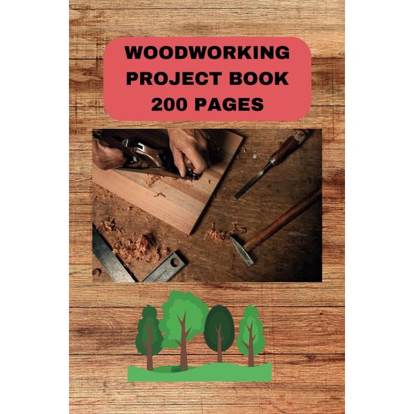 Woodworking Project Book: The Ultimate Carpentry Chronicles