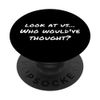 Who Would’ve Thought Funny Catchphrase Meme Not Me PopSockets Swappable PopGrip