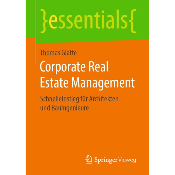 Corporate Real Estate Management: Schnelleinstieg für Architekten und Bauingenieure (essentials)