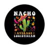Nacho Average Logistician Cinco De Mayo Mexican PopSockets Swappable PopGrip