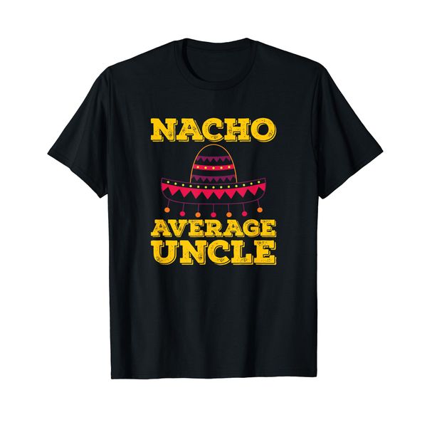 Nacho Average Uncle Gift Idea For Your Cool Uncle T-Shirt