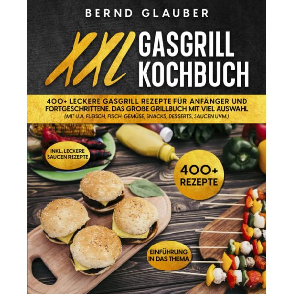 XXL Gasgrill Kochbuch: 400+ leckere Gasgrill Rezepte für Anfänger und Fortgeschrittene. Das große Grillbuch mit viel Auswahl (mit u.a. Fleisch, Fisch, Gemüse, Snacks, Desserts, Saucen uvm.)