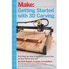 Getting Started with 3D Carving: Five Step-by-Step Projects to Launch You on Your Maker Journey
