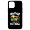 iPhone 15 My Retirement Plan Is On Course Retired Golf Player Golfer Case