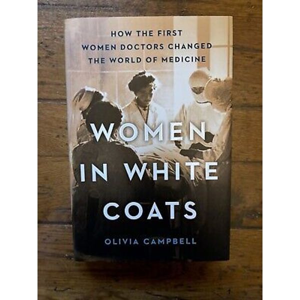 Women in White Coats: How the First Women Doctors Changed the World of Medicine