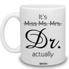 It's Miss Ms Mrs Dr Actually Mug Cup for Phd Graduate, Doctorates Degree, Doctor, Medical Students Daughter, Best Friend, Mom, Wife - Dr Cup for Women Christmas Custom Coffee Mug