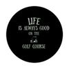 Life Is Always Good On The Golf Course PopSockets Swappable PopGrip