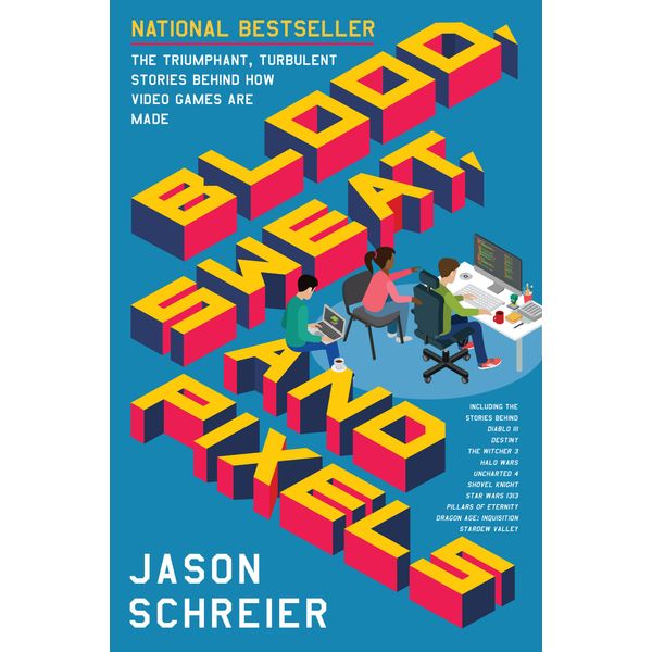 Blood, Sweat, and Pixels: The Triumphant, Turbulent Stories Behind How Video Games Are Made