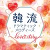 韓流ドラマティックメロディーズ ~Love Story