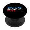 Vote Register Show Up Vote Election Day PopSockets Swappable PopGrip