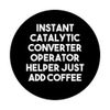 Instant Catalytic Converter Operator Helper Just Add Coffee PopSockets Swappable PopGrip