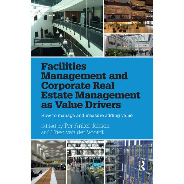 Facilities Management and Corporate Real Estate Management as Value Drivers: How to Manage and Measure Adding Value