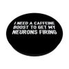 I Need A Caffeine Boost To Get My Neurons Fire PopSockets with Interchangeable PopGrip