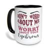 Don't Worry About Me, Worry About Your Eyebrows - Accent Mug