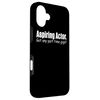 Actor Funny - Aspiring Actor Got Any Part Time Gigs Case for iPhone 16 Plus