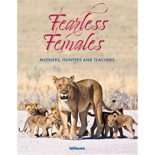 FEARLESS FEMALES Mothers, Hunters and Teachers